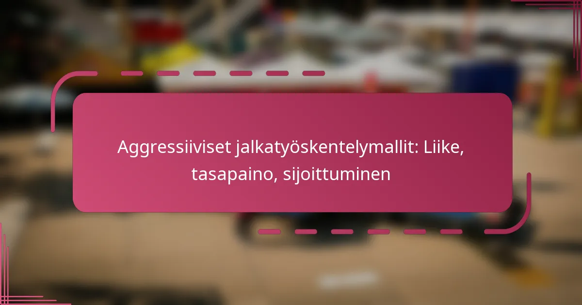 Aggressiiviset jalkatyöskentelymallit: Liike, tasapaino, sijoittuminen