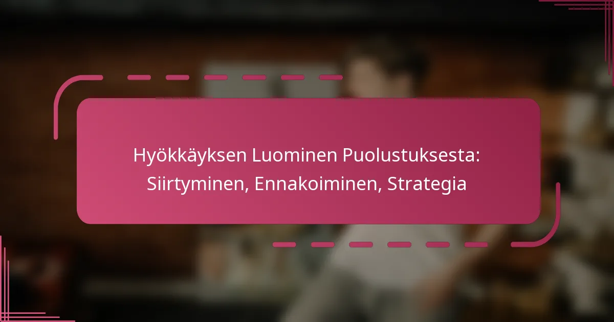 Hyökkäyksen Luominen Puolustuksesta: Siirtyminen, Ennakoiminen, Strategia