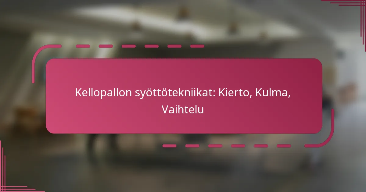 Kellopallon syöttötekniikat: Kierto, Kulma, Vaihtelu