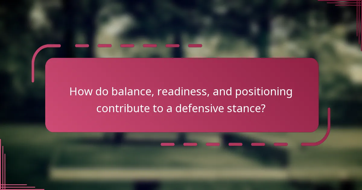 How do balance, readiness, and positioning contribute to a defensive stance?