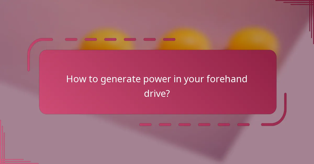 How to generate power in your forehand drive?