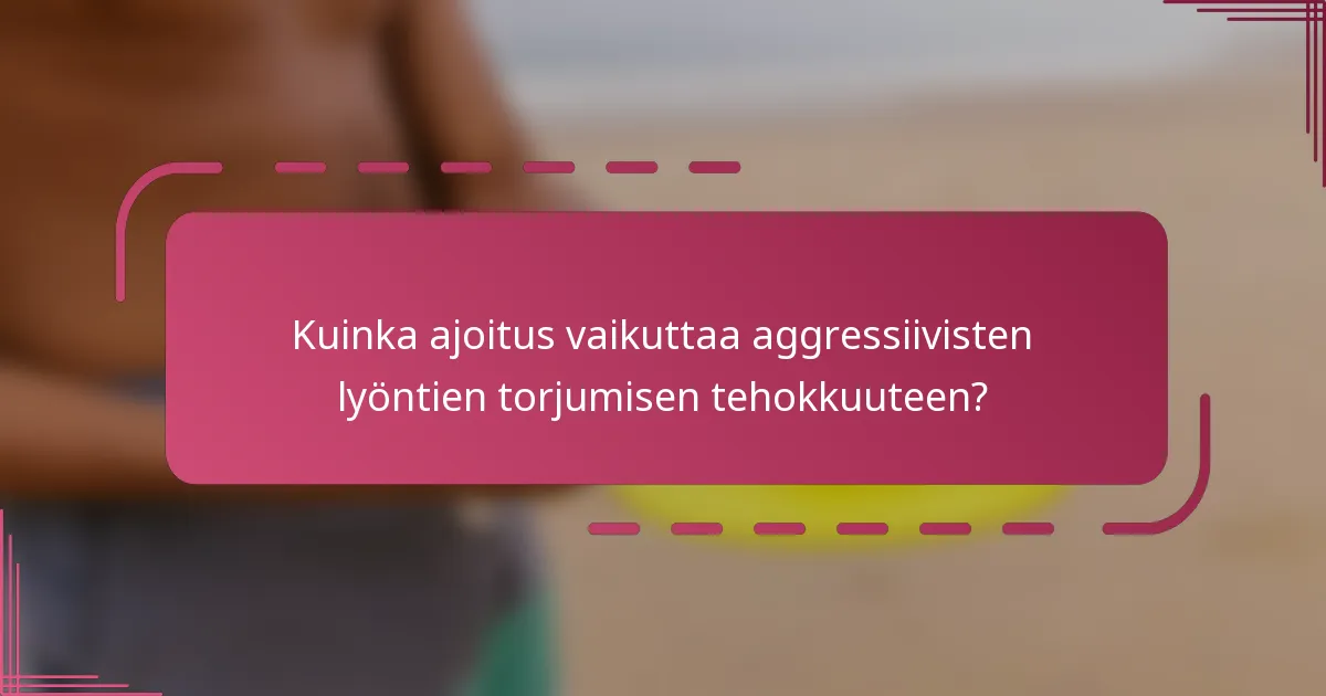 Kuinka ajoitus vaikuttaa aggressiivisten lyöntien torjumisen tehokkuuteen?