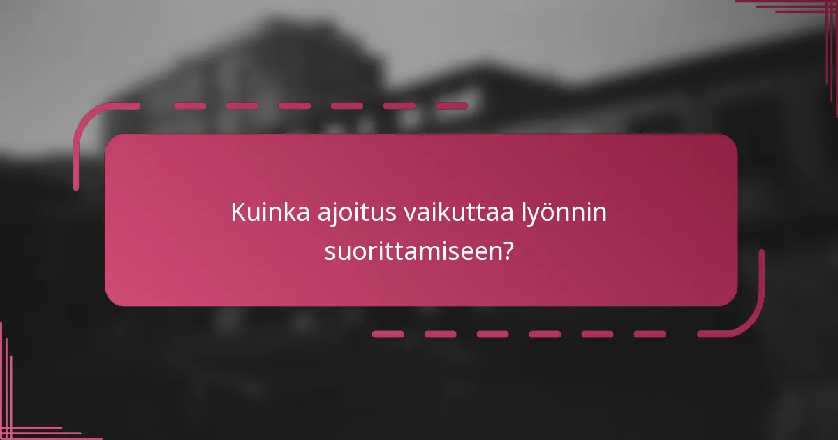 Kuinka ajoitus vaikuttaa lyönnin suorittamiseen?