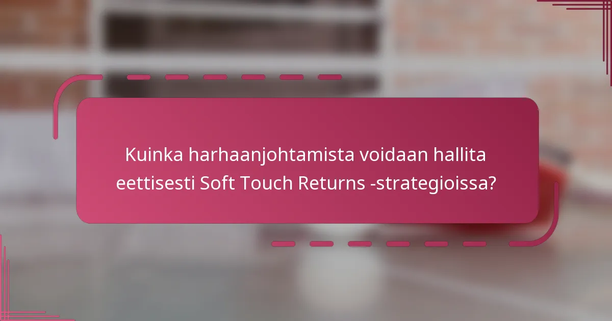 Kuinka harhaanjohtamista voidaan hallita eettisesti Soft Touch Returns -strategioissa?