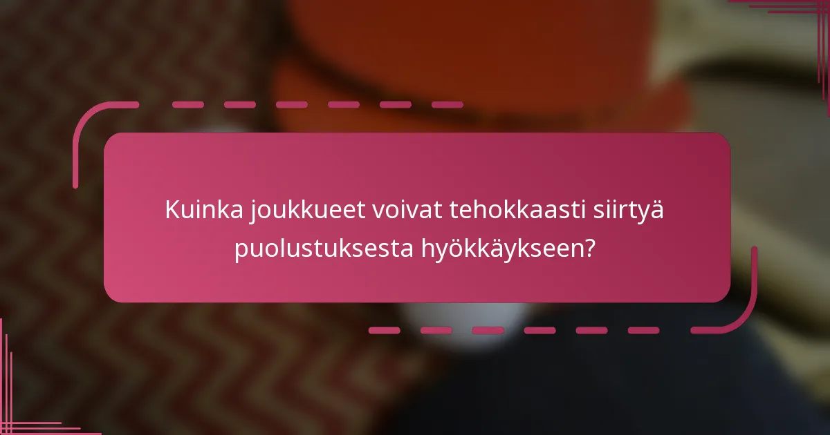 Kuinka joukkueet voivat tehokkaasti siirtyä puolustuksesta hyökkäykseen?