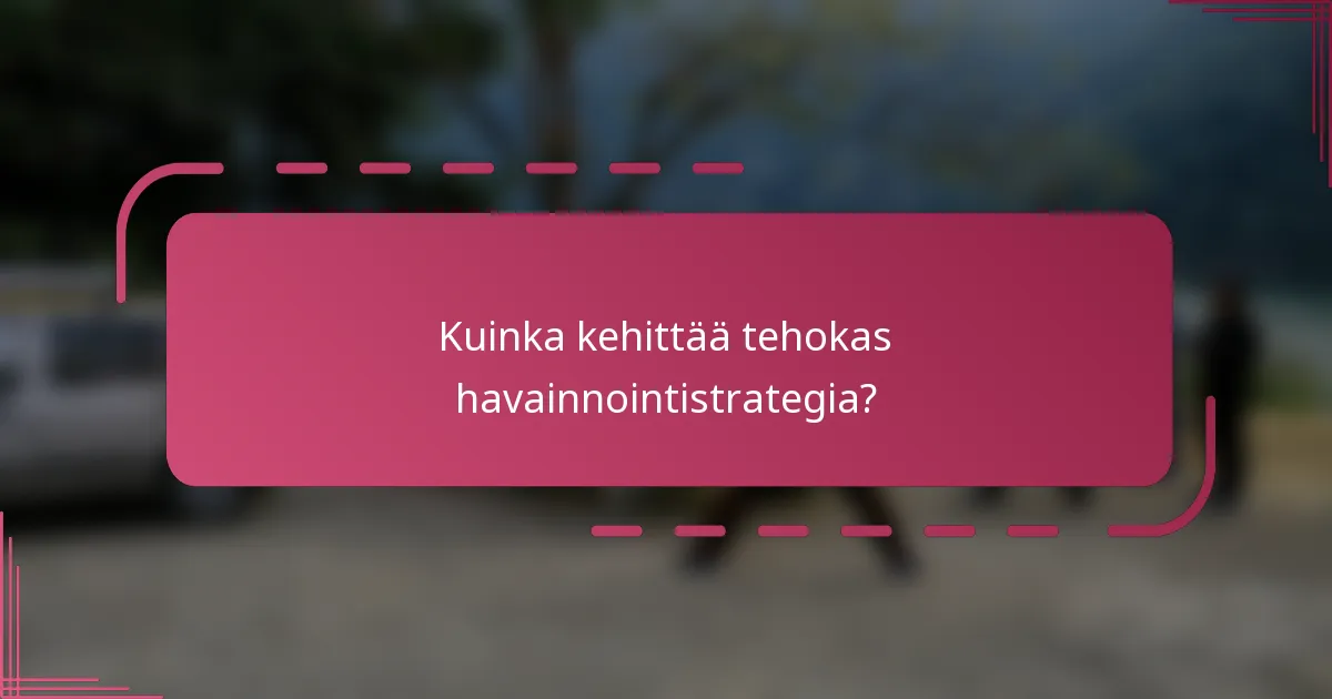 Kuinka kehittää tehokas havainnointistrategia?