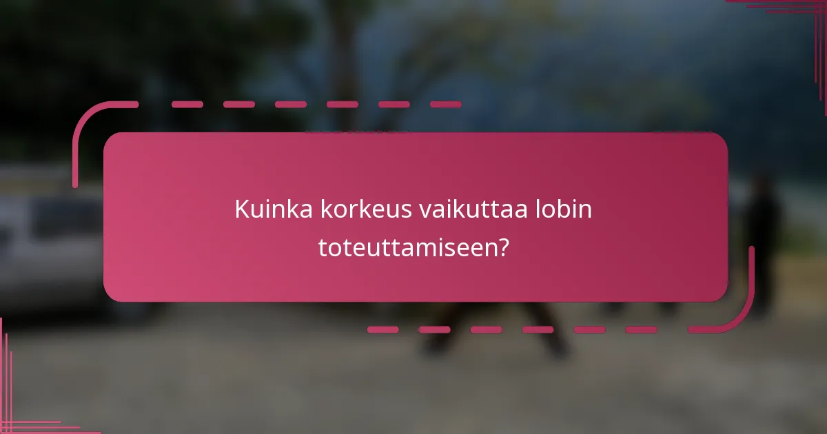 Kuinka korkeus vaikuttaa lobin toteuttamiseen?