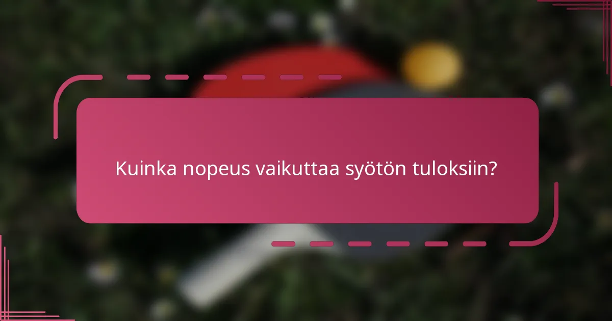 Kuinka nopeus vaikuttaa syötön tuloksiin?