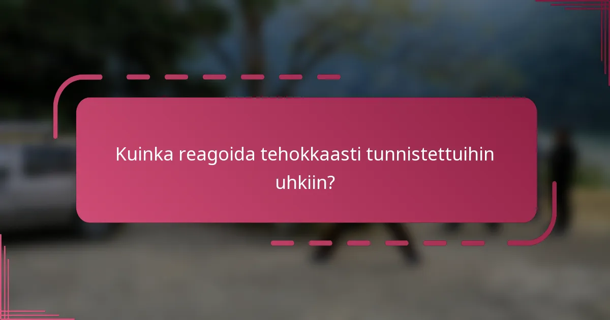 Kuinka reagoida tehokkaasti tunnistettuihin uhkiin?
