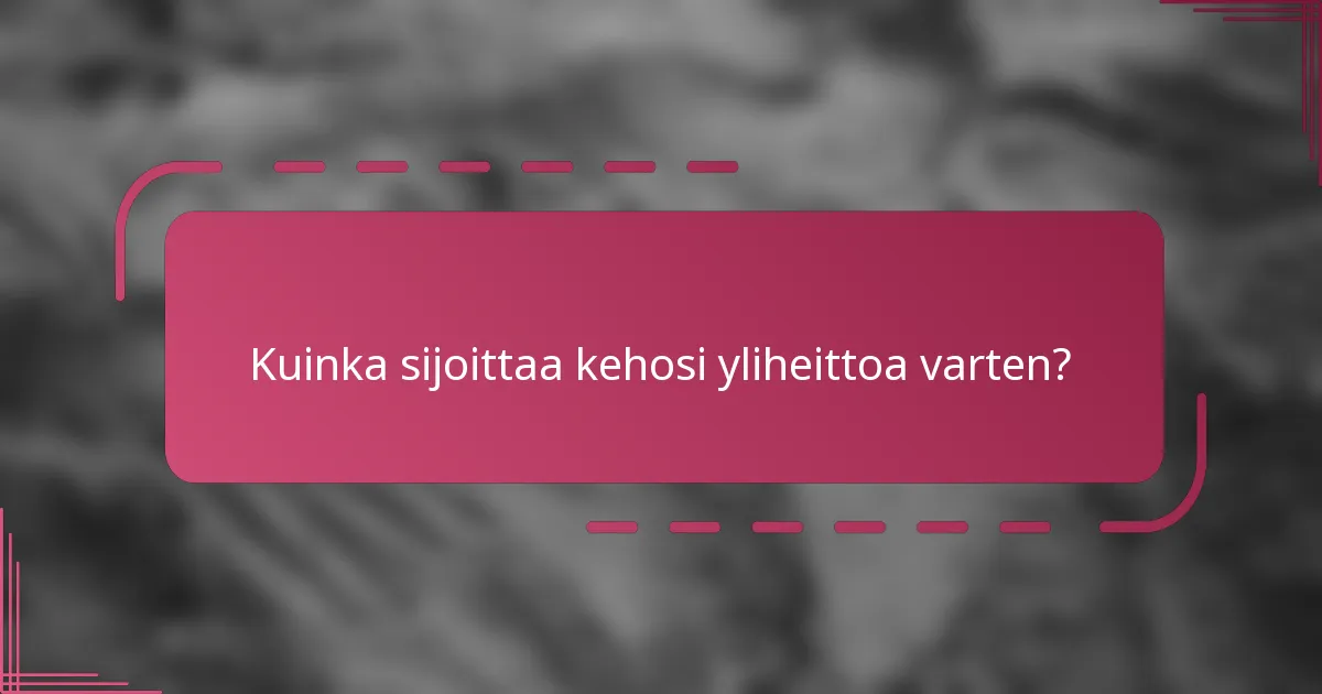 Kuinka sijoittaa kehosi yliheittoa varten?