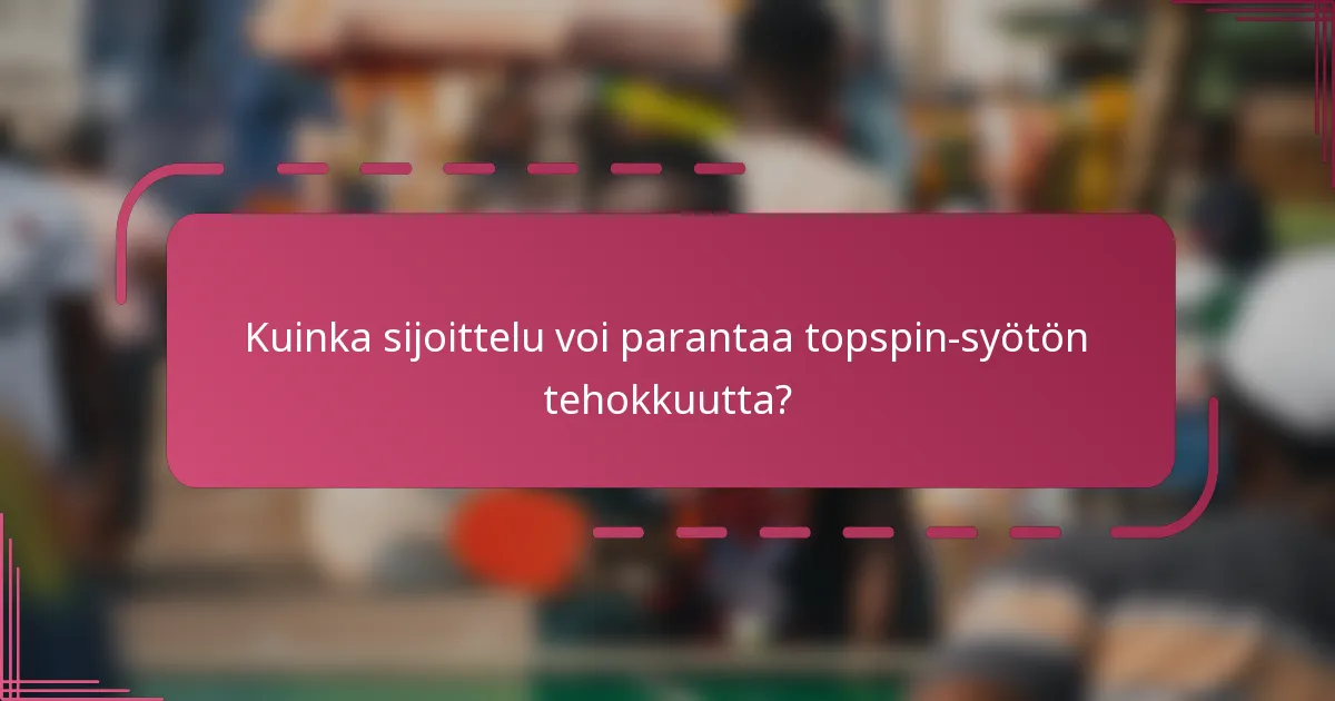 Kuinka sijoittelu voi parantaa topspin-syötön tehokkuutta?
