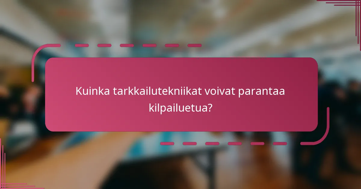 Kuinka tarkkailutekniikat voivat parantaa kilpailuetua?