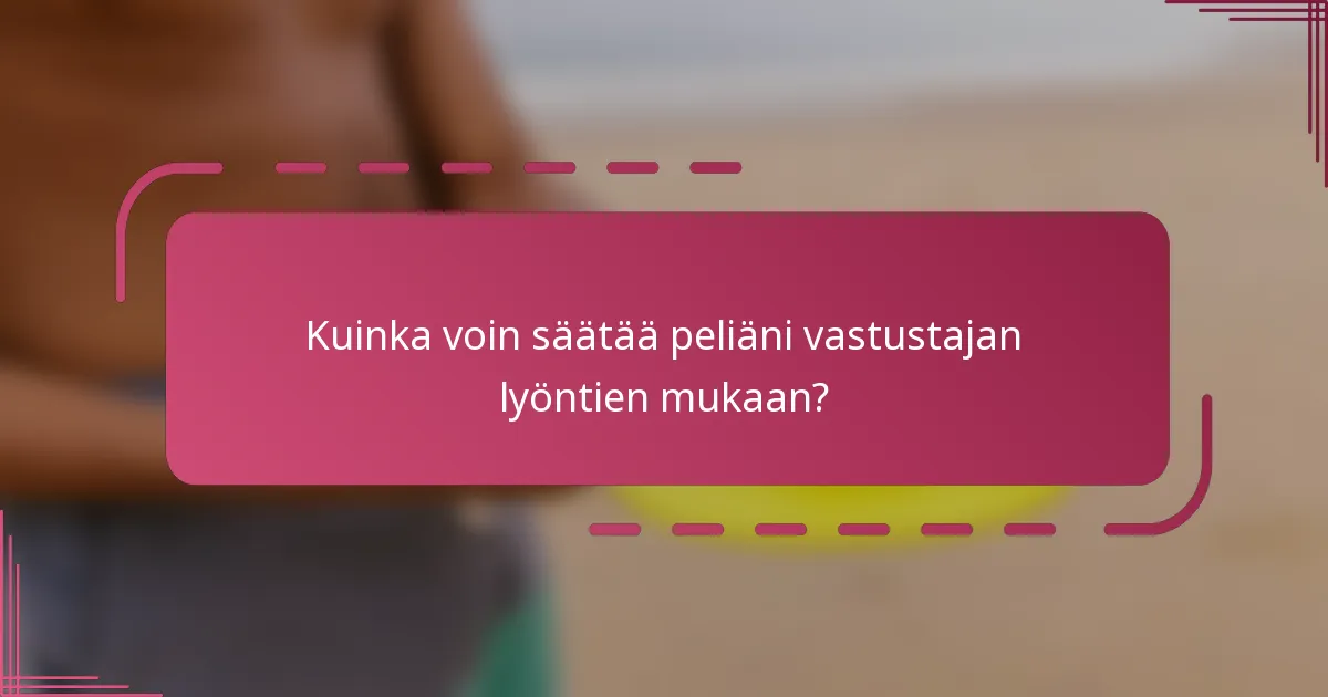 Kuinka voin säätää peliäni vastustajan lyöntien mukaan?