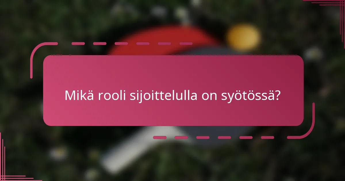 Mikä rooli sijoittelulla on syötössä?