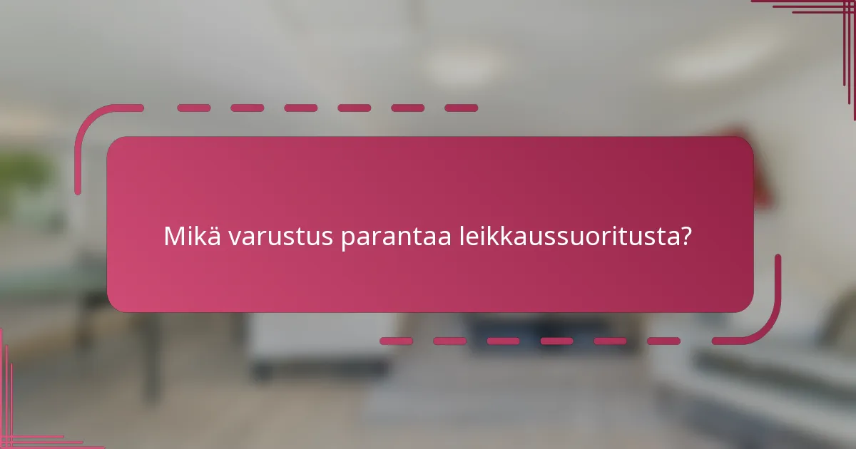 Mikä varustus parantaa leikkaussuoritusta?