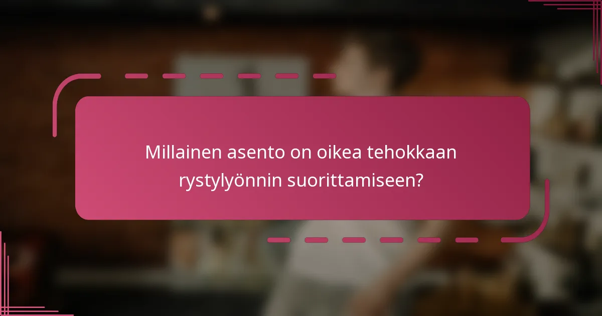 Millainen asento on oikea tehokkaan rystylyönnin suorittamiseen?