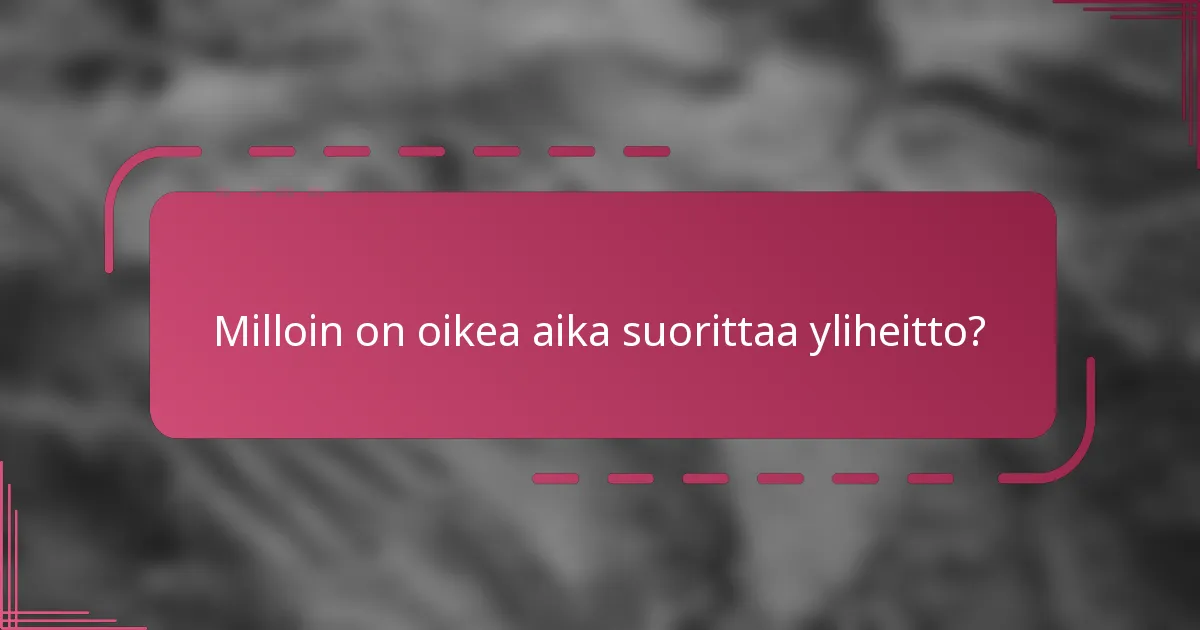 Milloin on oikea aika suorittaa yliheitto?