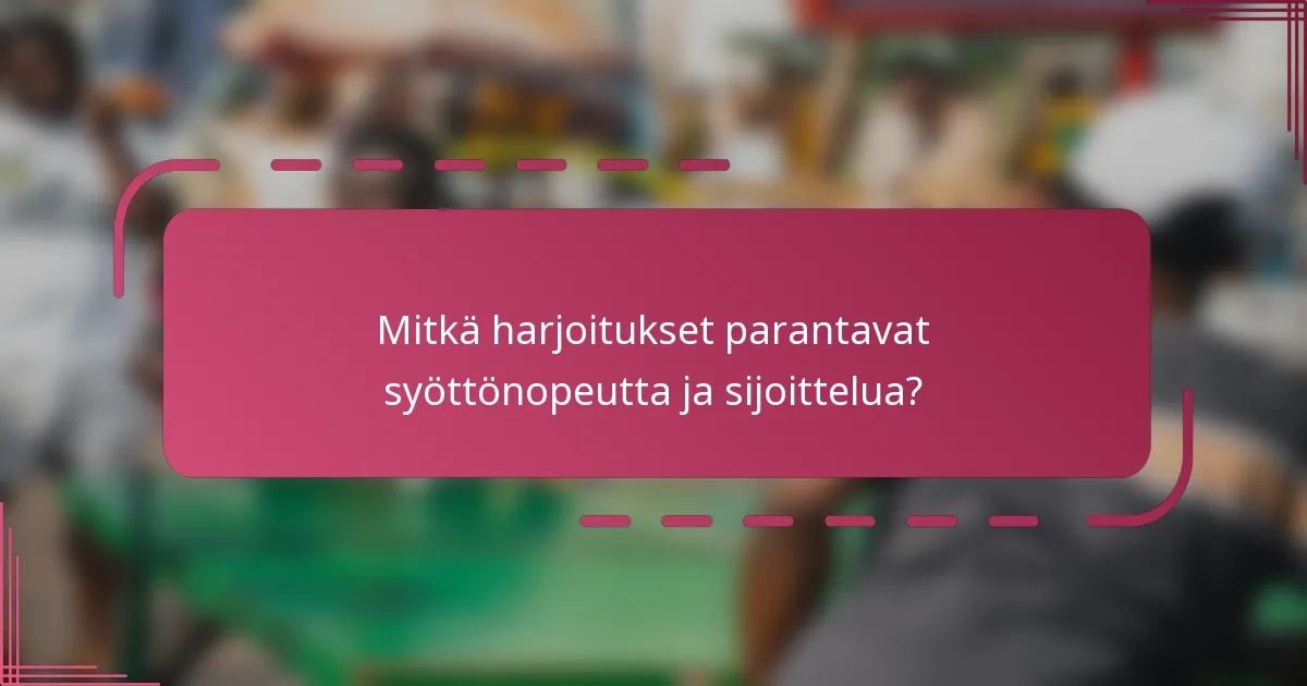 Mitkä harjoitukset parantavat syöttönopeutta ja sijoittelua?