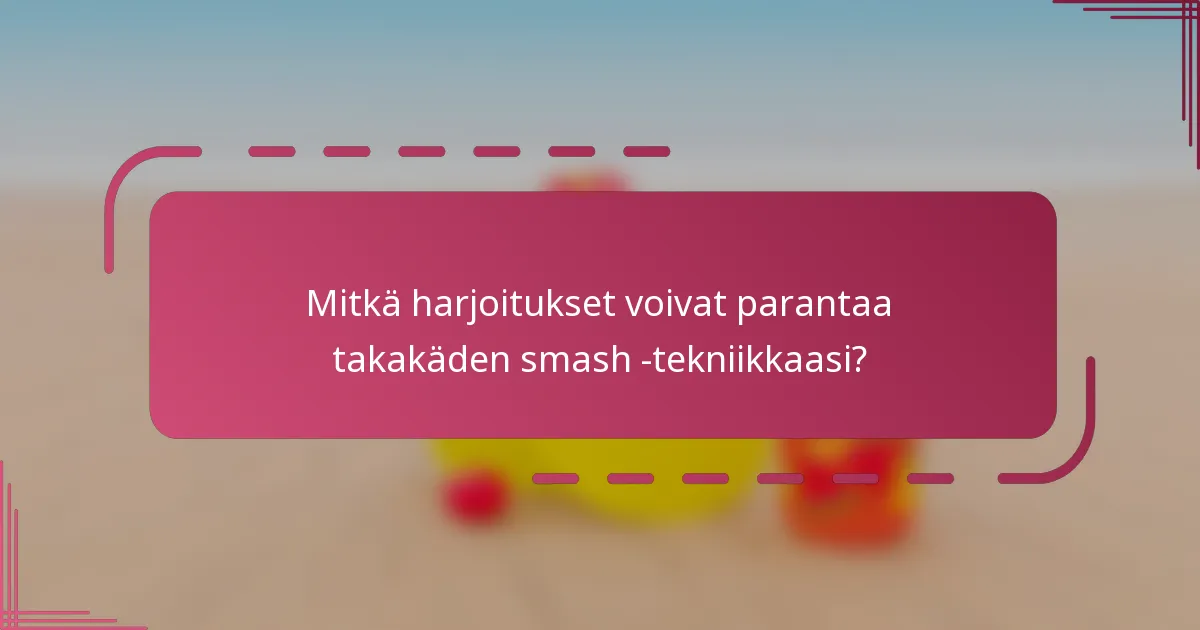 Mitkä harjoitukset voivat parantaa takakäden smash -tekniikkaasi?