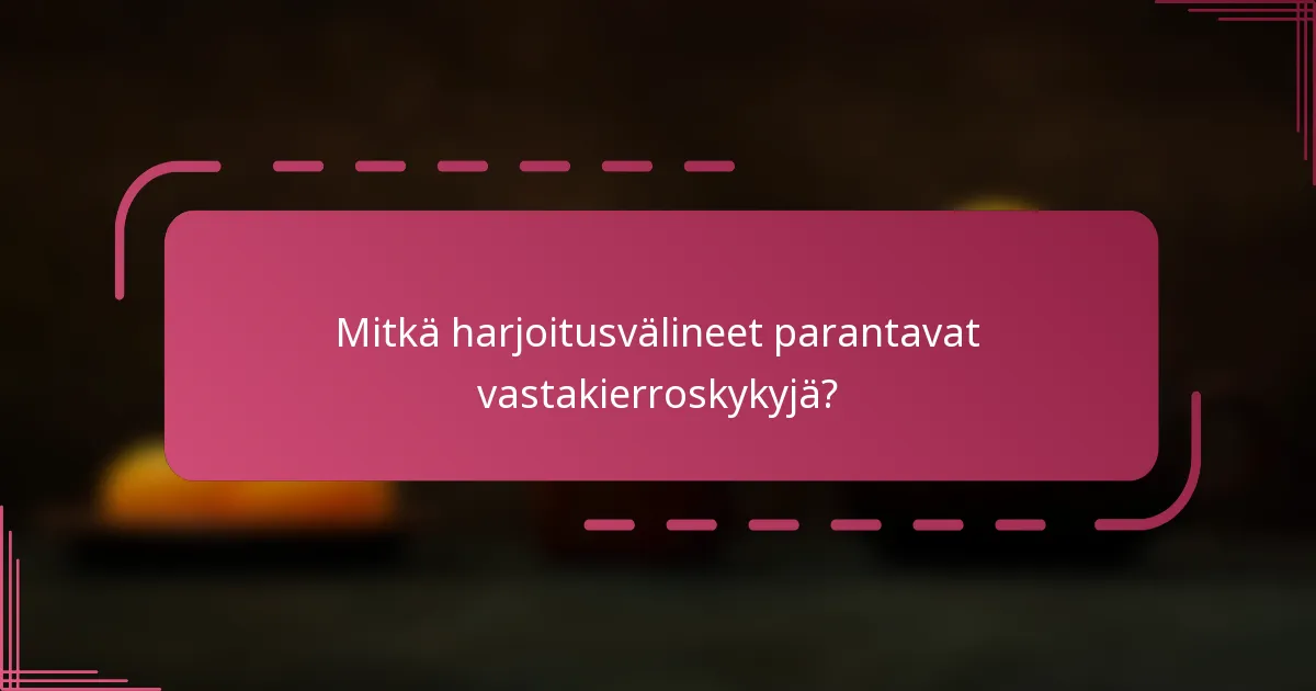 Mitkä harjoitusvälineet parantavat vastakierroskykyjä?