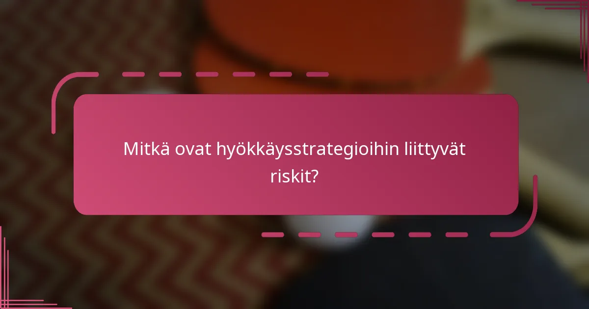 Mitkä ovat hyökkäysstrategioihin liittyvät riskit?