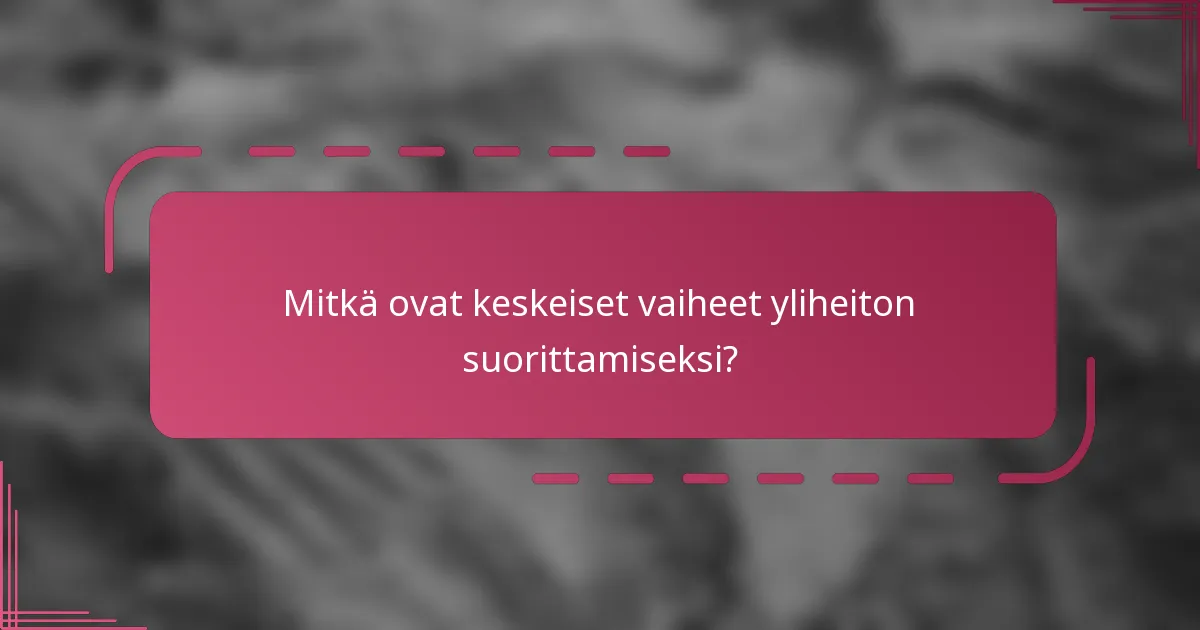 Mitkä ovat keskeiset vaiheet yliheiton suorittamiseksi?