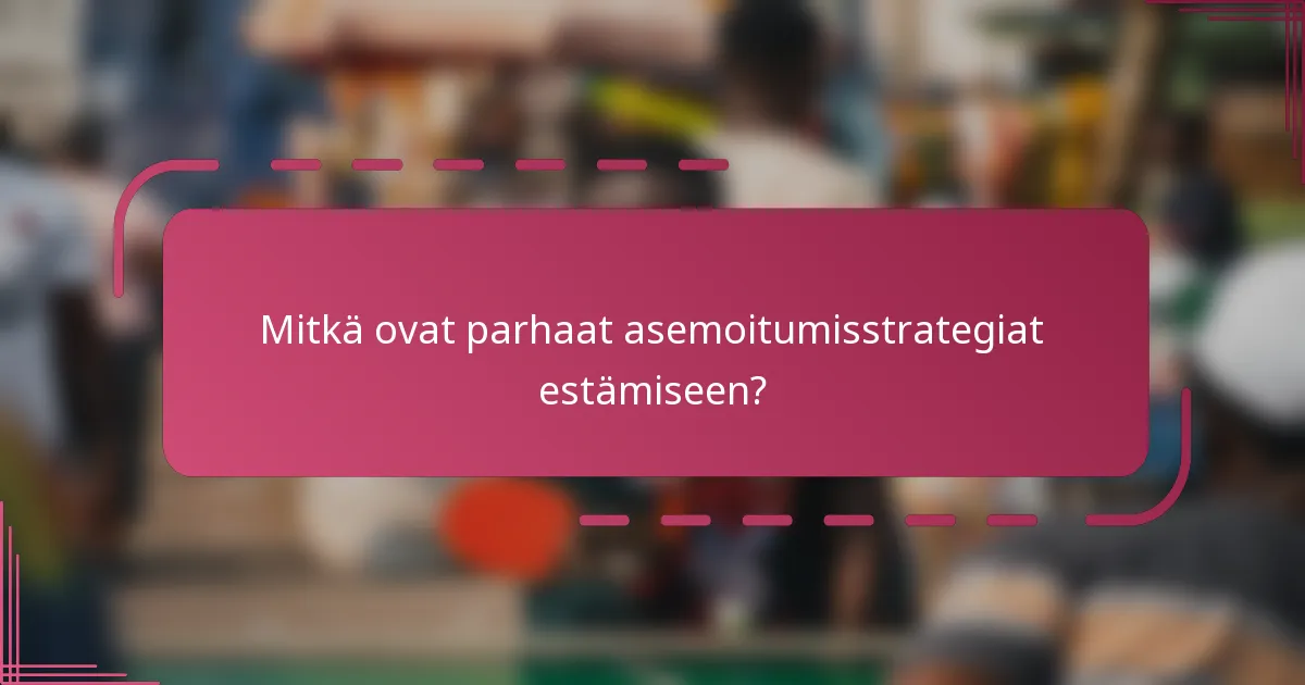Mitkä ovat parhaat asemoitumisstrategiat estämiseen?