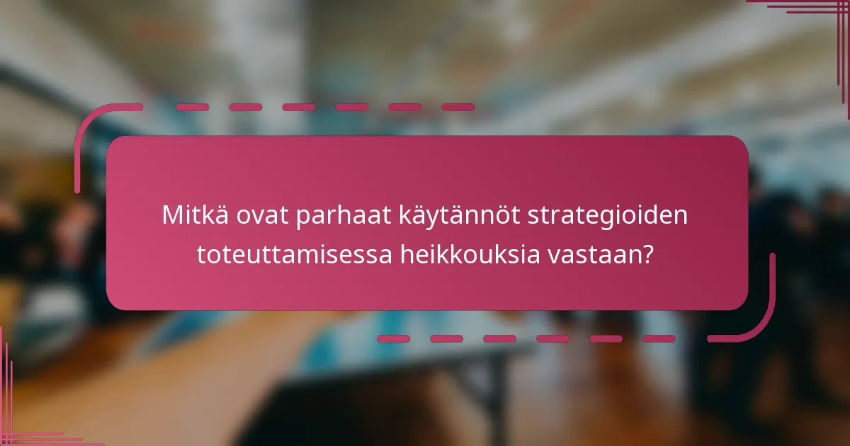 Mitkä ovat parhaat käytännöt strategioiden toteuttamisessa heikkouksia vastaan?