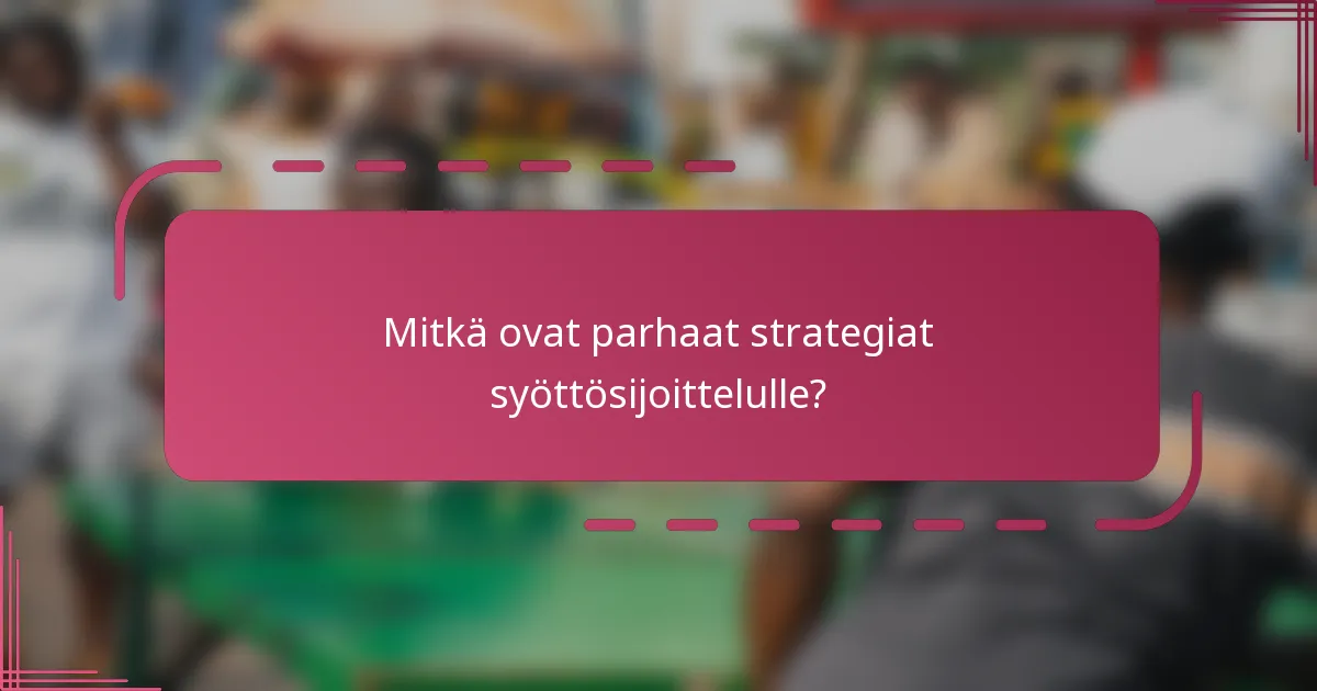 Mitkä ovat parhaat strategiat syöttösijoittelulle?