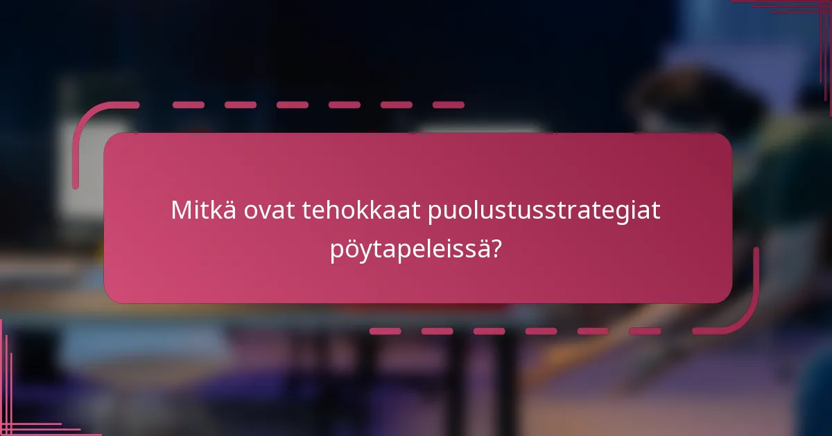 Mitkä ovat tehokkaat puolustusstrategiat pöytapeleissä?