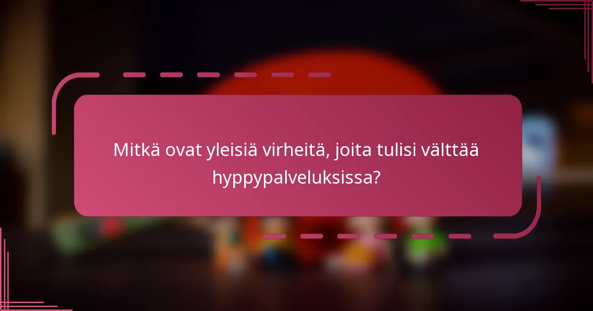 Mitkä ovat yleisiä virheitä, joita tulisi välttää hyppypalveluksissa?