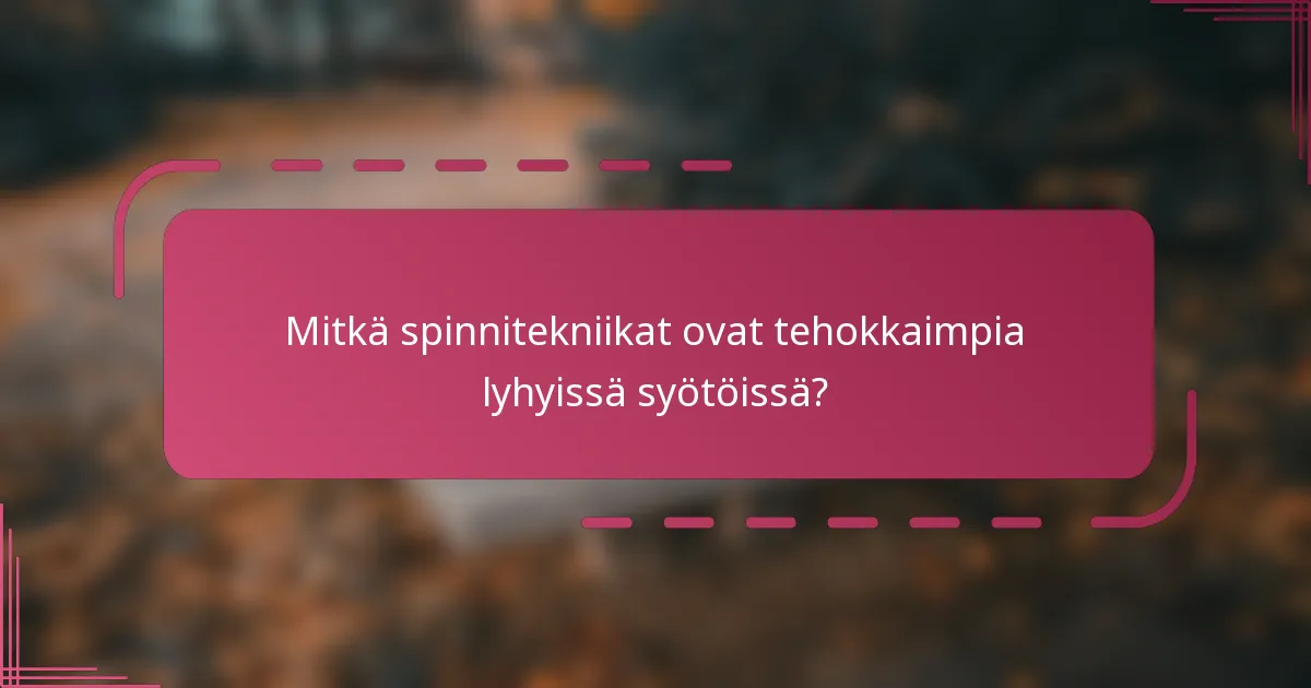 Mitkä spinnitekniikat ovat tehokkaimpia lyhyissä syötöissä?