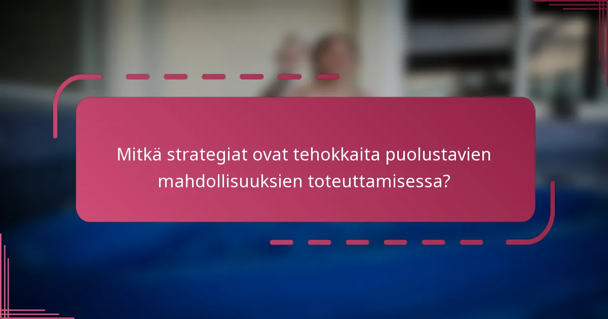 Mitkä strategiat ovat tehokkaita puolustavien mahdollisuuksien toteuttamisessa?