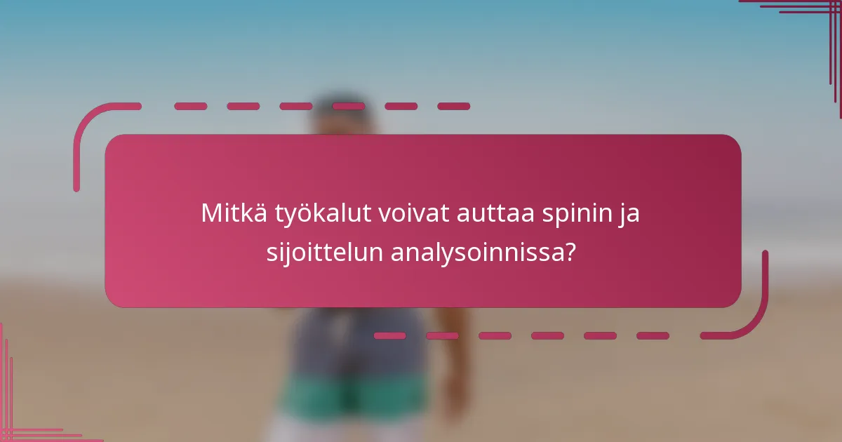 Mitkä työkalut voivat auttaa spinin ja sijoittelun analysoinnissa?