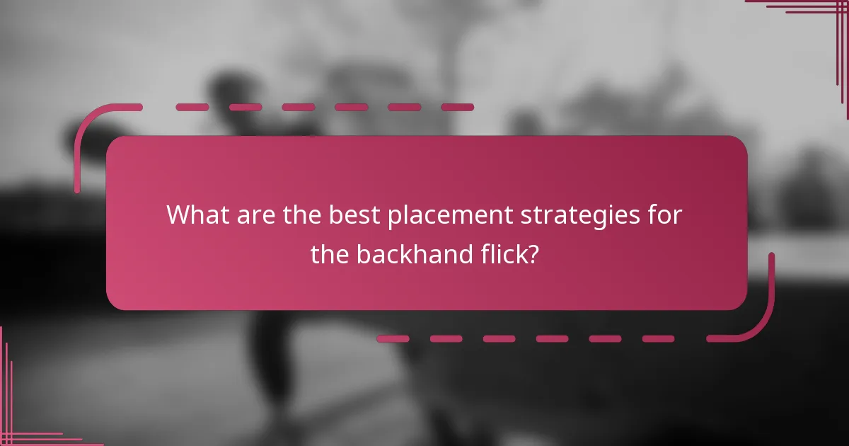 What are the best placement strategies for the backhand flick?